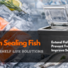 Vacuum Sealing Fish - Benefits & Shelf Life Solutions